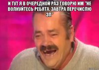 и тут я в очередной раз говорю им "не волнуйтесь ребята, завтра перечислю зп" 