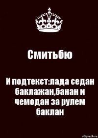 Смитьбю И подтекст:лада седан баклажан,банан и чемодан за рулем баклан