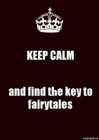 KEEP CALM and find the key to fairytales