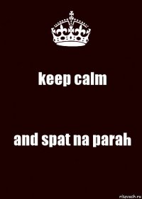 keep calm and spat na parah