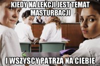 kiedy na lekcji jest temat masturbacji i wszyscy patrzą na ciebie