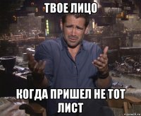 твое лицо когда пришел не тот лист