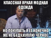 классная яркая модная одежда но покупать я её конечно же не буду,куплю чёрное