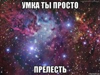 умка ты просто прелесть