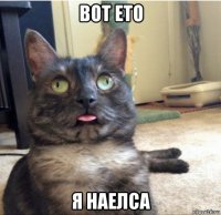 вот ето я наелса