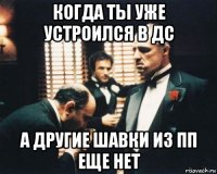 когда ты уже устроился в дс а другие шавки из пп еще нет