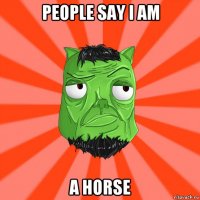 people say i am a horse