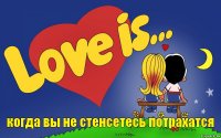 когда вы не стенсетесь потрахатся