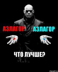 Азлагор Азлагор Что лучше?