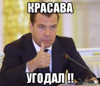 красава угодал !!