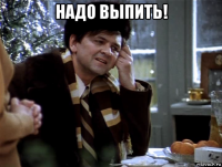 надо выпить! 