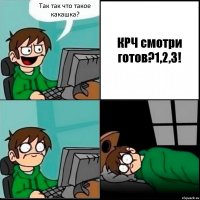 Так так что такое какашка? КРЧ смотри готов?1,2,3!