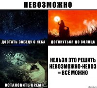 нельзя это решить невозможно-невоз = всё можно