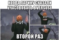 когда ларину сказали участвовать в versuse второй раз