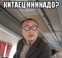 китаец ннннадо? 