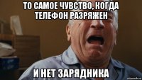 то самое чувство, когда телефон разряжен и нет зарядника