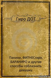 Гиро ДОТ Панини, ФИТНЕСгиро, БАРАНИРО и другие способы соблазнить девушку.