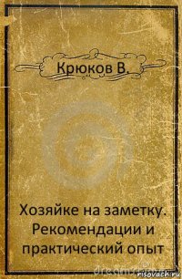 Крюков В. Хозяйке на заметку. Рекомендации и практический опыт