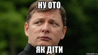 ну ото як дiти