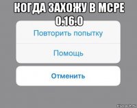 когда захожу в mcpe 0.16.0 