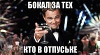 бокал за тех кто в отпуське