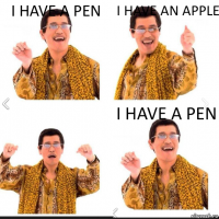I HAVE A PEN I HAVE AN APPLE I HAVE A PEN