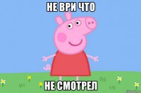 не ври что не смотрел