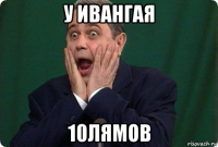 у ивангая 10лямов