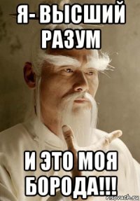 я- высший разум и это моя борода!!!