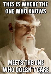 this is where the one who knows meets the one who doesn't care