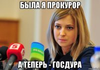 была я прокурор а теперь - госдура