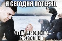 я сегодня потерял чтеца мыслей на расстоянии