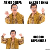 ай хев э вера ай хэв э ника оооооо ВераНика !