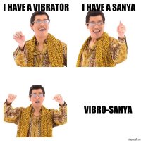 I HAVE A VIBRATOR I HAVE A SANYA VIBRO-SANYA