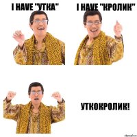 I have "УТКА" I have "КРОЛИК" Уткокролик!