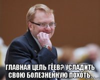  главная цель геев? усладить свою болезненную похоть.