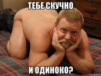 тебе скучно и одиноко?