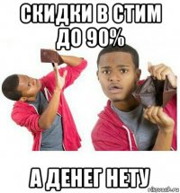 скидки в стим до 90% а денег нету