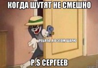 когда шутят не смешно p.s сергеев