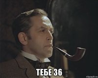 тебе 36