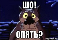 шо! опять?