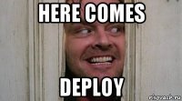 here comes deploy