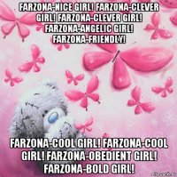 farzona-nice girl! farzona-clever girl! farzona-clever girl! farzona-angelic girl! farzona-friendly! farzona-cool girl! farzona-cool girl! farzona-obedient girl! farzona-bold girl!