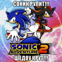 соник рулит!!! шедоу крут!!!