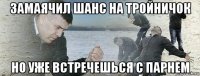 замаячил шанс на тройничок но уже встречешься с парнем