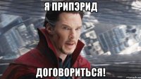 я припэрид договориться!