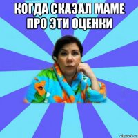 когда сказал маме про эти оценки 