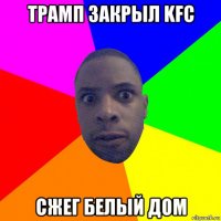 трамп закрыл kfc сжег белый дом