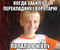 когда забил от перекладину і воротарю попало в жопу