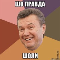 шо правда шоли